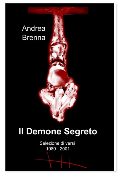 Andrea Brenna - Il Demone Segreto - Selezione di Versi 1989 - 2001